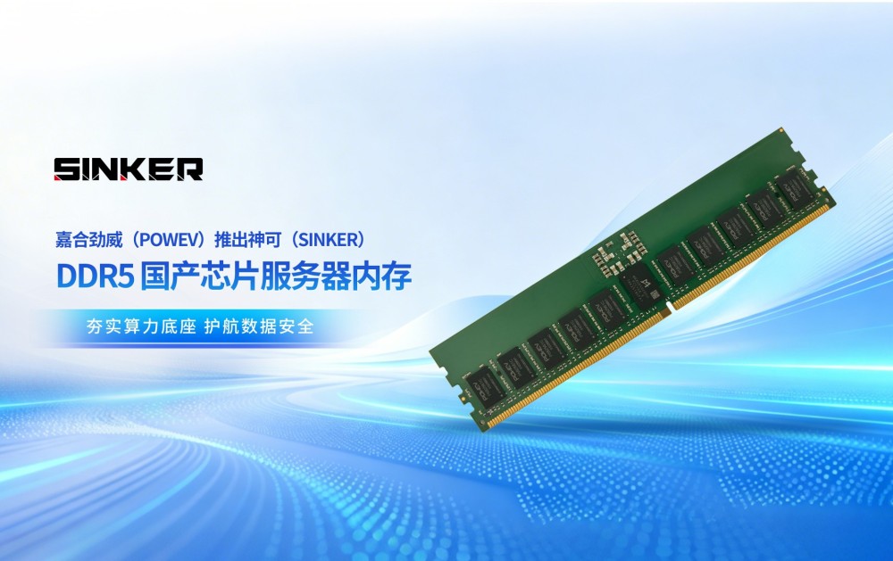 嘉合劲威（POWEV）神可（SINKER）DDR5国产芯片服务器内存通过测试，斩获首笔行业订单